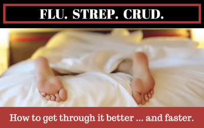 FLU, STREP, & the Crud – Getting Through it Better & Faster